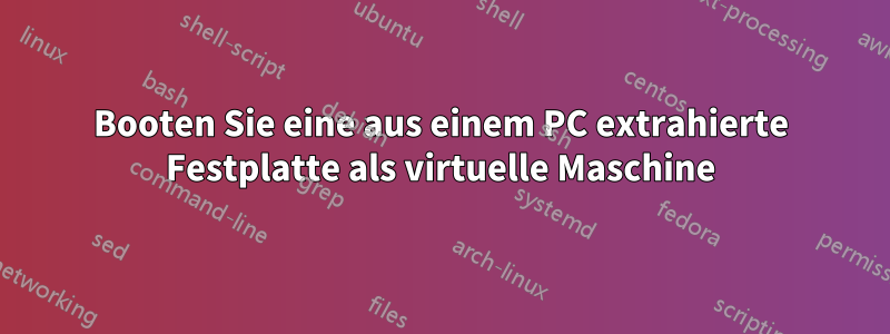 Booten Sie eine aus einem PC extrahierte Festplatte als virtuelle Maschine