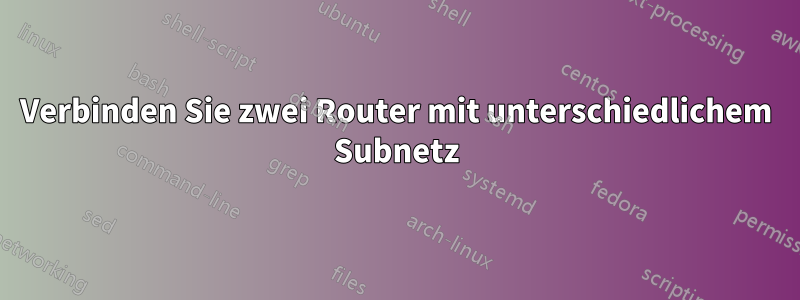 Verbinden Sie zwei Router mit unterschiedlichem Subnetz