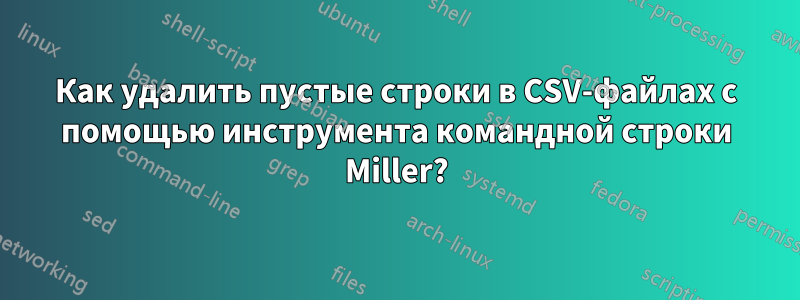 Как удалить пустые строки в CSV-файлах с помощью инструмента командной строки Miller?