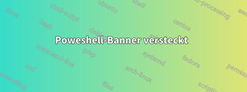 Poweshell-Banner versteckt 