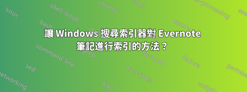 讓 Windows 搜尋索引器對 Evernote 筆記進行索引的方法？