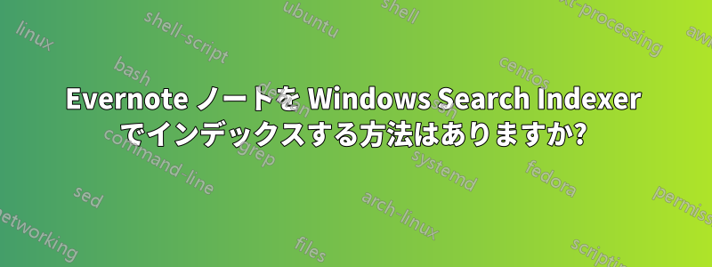 Evernote ノートを Windows Search Indexer でインデックスする方法はありますか?