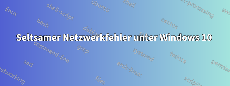 Seltsamer Netzwerkfehler unter Windows 10