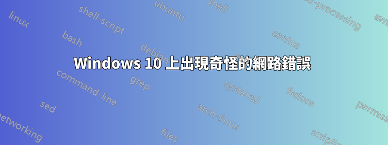 Windows 10 上出現奇怪的網路錯誤