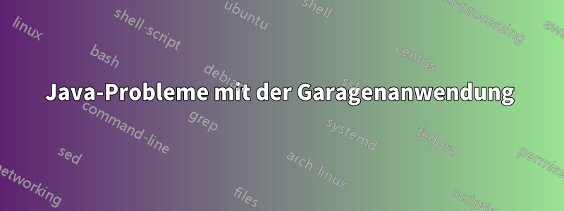 Java-Probleme mit der Garagenanwendung