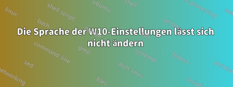 Die Sprache der W10-Einstellungen lässt sich nicht ändern