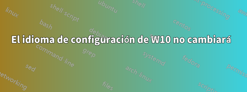 El idioma de configuración de W10 no cambiará