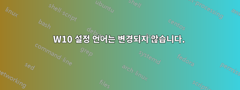 W10 설정 언어는 변경되지 않습니다.