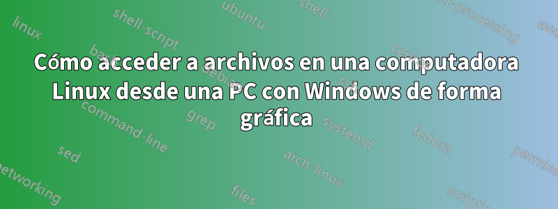 Cómo acceder a archivos en una computadora Linux desde una PC con Windows de forma gráfica