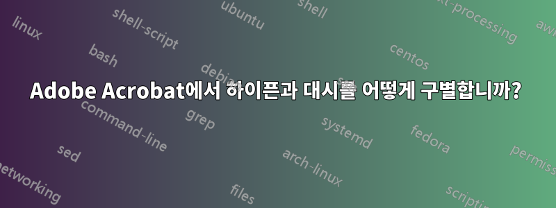 Adobe Acrobat에서 하이픈과 대시를 어떻게 구별합니까?