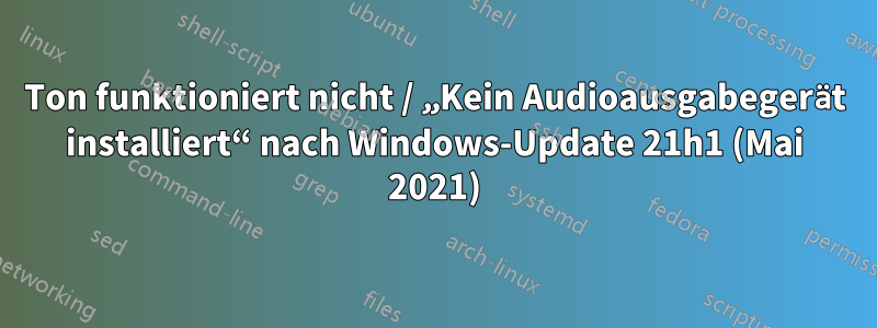 Ton funktioniert nicht / „Kein Audioausgabegerät installiert“ nach Windows-Update 21h1 (Mai 2021)