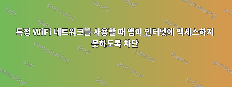 특정 WiFi 네트워크를 사용할 때 앱이 인터넷에 액세스하지 못하도록 차단