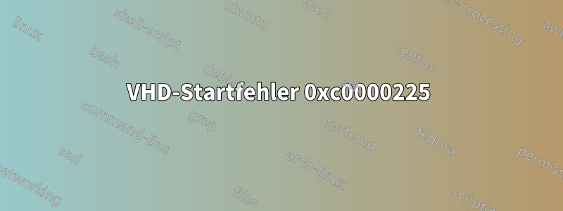 VHD-Startfehler 0xc0000225