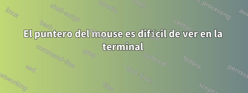 El puntero del mouse es difícil de ver en la terminal