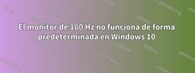 El monitor de 100 Hz no funciona de forma predeterminada en Windows 10