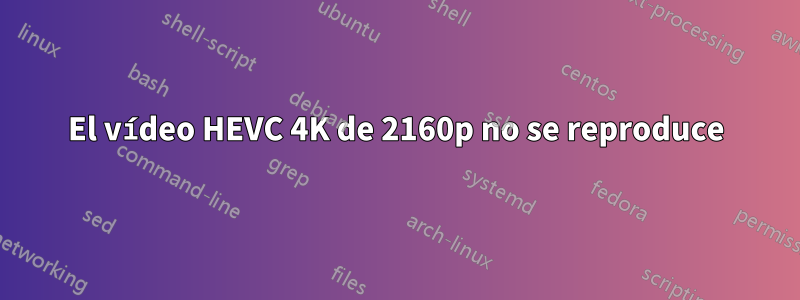 El vídeo HEVC 4K de 2160p no se reproduce