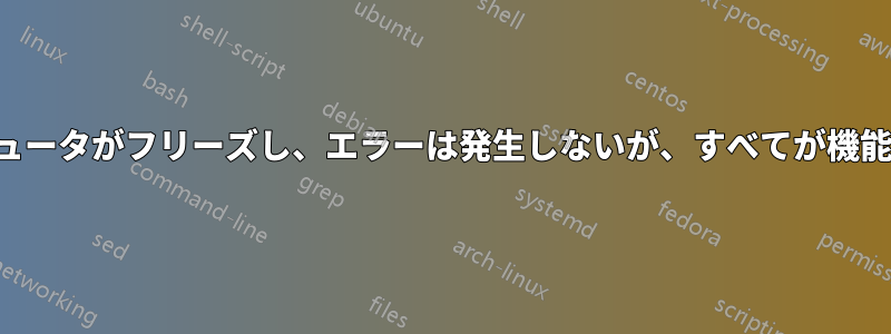 コンピュータがフリーズし、エラーは発生しないが、すべてが機能しない