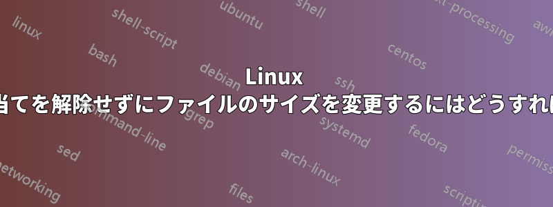 Linux でブロックの割り当てを解除せずにファイルのサイズを変更するにはどうすればよいでしょうか?