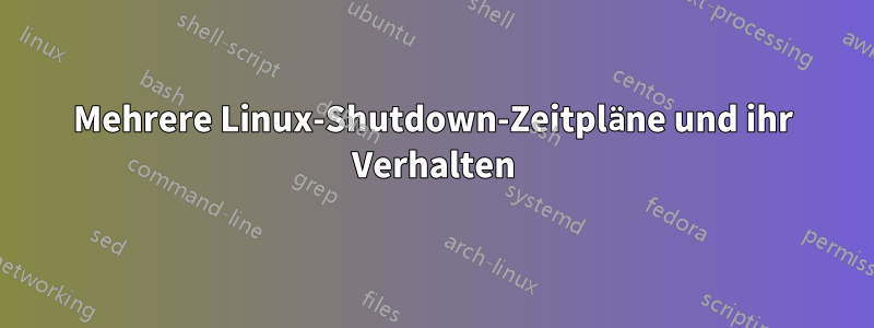 Mehrere Linux-Shutdown-Zeitpläne und ihr Verhalten