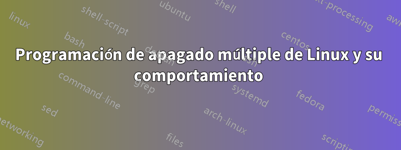 Programación de apagado múltiple de Linux y su comportamiento