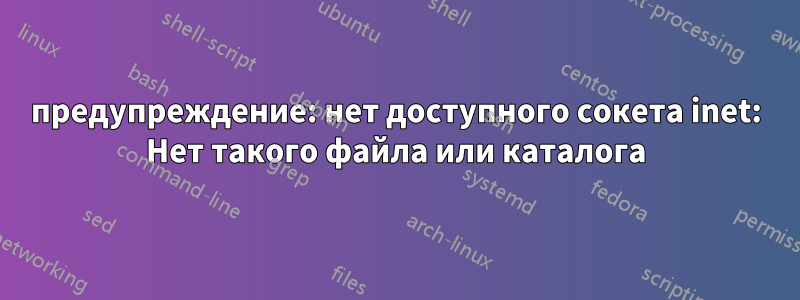 предупреждение: нет доступного сокета inet: Нет такого файла или каталога