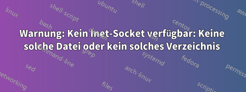 Warnung: Kein Inet-Socket verfügbar: Keine solche Datei oder kein solches Verzeichnis