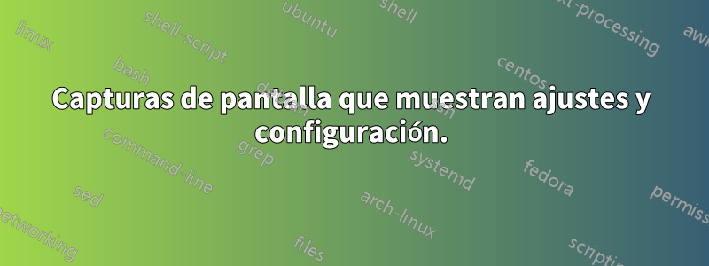 Capturas de pantalla que muestran ajustes y configuración.