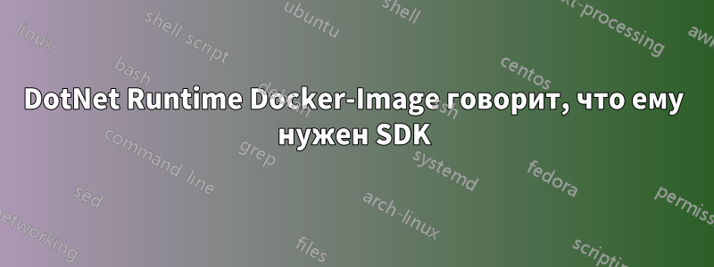 DotNet Runtime Docker-Image говорит, что ему нужен SDK
