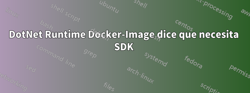 DotNet Runtime Docker-Image dice que necesita SDK