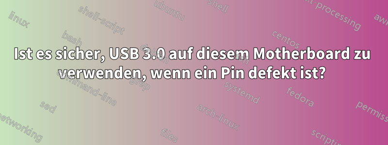 Ist es sicher, USB 3.0 auf diesem Motherboard zu verwenden, wenn ein Pin defekt ist?