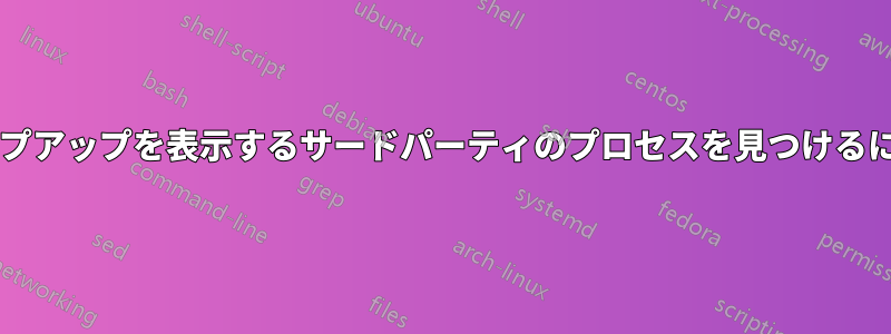 スクリーンセーバーのポップアップを表示するサードパーティのプロセスを見つけるにはどうすればいいですか?
