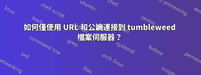 如何僅使用 URL 和公鑰連接到 tumbleweed 檔案伺服器？