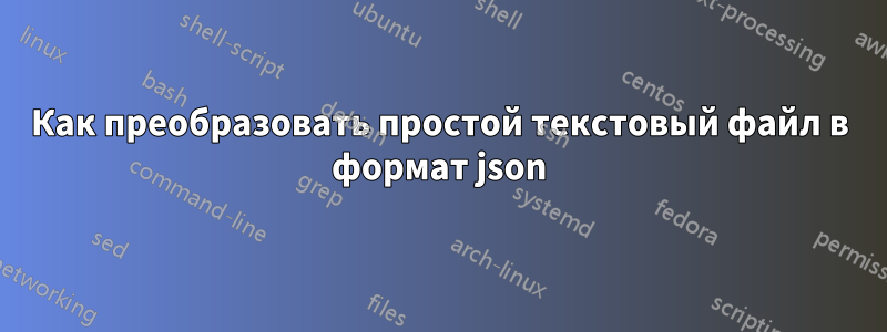 Как преобразовать простой текстовый файл в формат json
