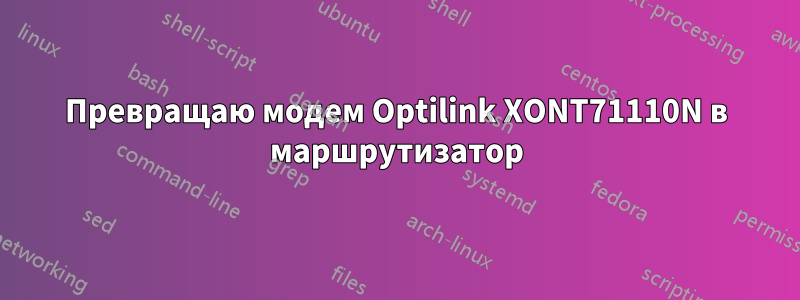 Превращаю модем Optilink XONT71110N в маршрутизатор
