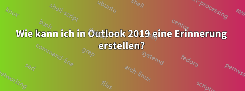 Wie kann ich in Outlook 2019 eine Erinnerung erstellen?
