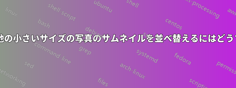 コレクション内の他の小さいサイズの写真のサムネイルを並べ替えるにはどうすればいいですか?