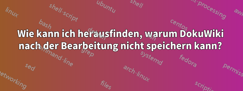 Wie kann ich herausfinden, warum DokuWiki nach der Bearbeitung nicht speichern kann?
