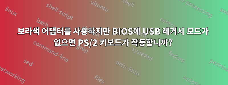 보라색 어댑터를 사용하지만 BIOS에 USB 레거시 모드가 없으면 PS/2 키보드가 작동합니까?
