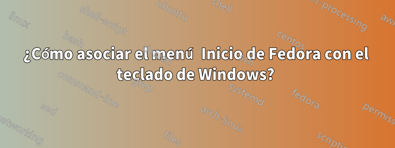 ¿Cómo asociar el menú Inicio de Fedora con el teclado de Windows?
