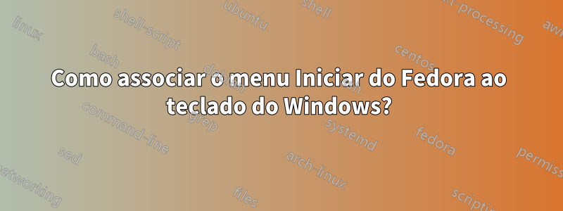 Como associar o menu Iniciar do Fedora ao teclado do Windows?