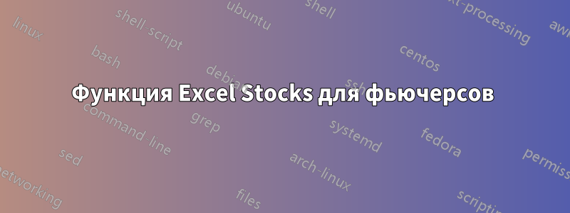 Функция Excel Stocks для фьючерсов