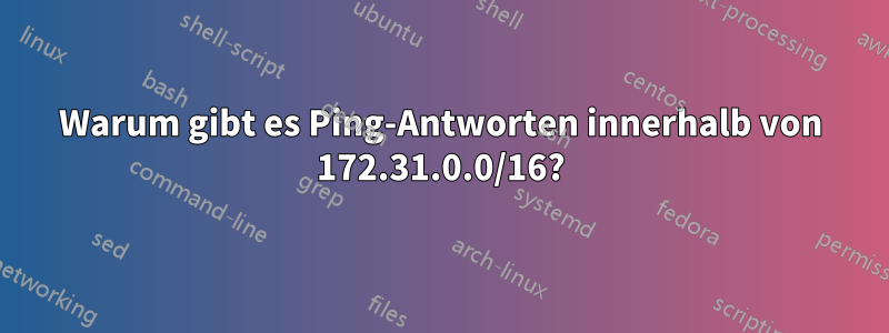 Warum gibt es Ping-Antworten innerhalb von 172.31.0.0/16?