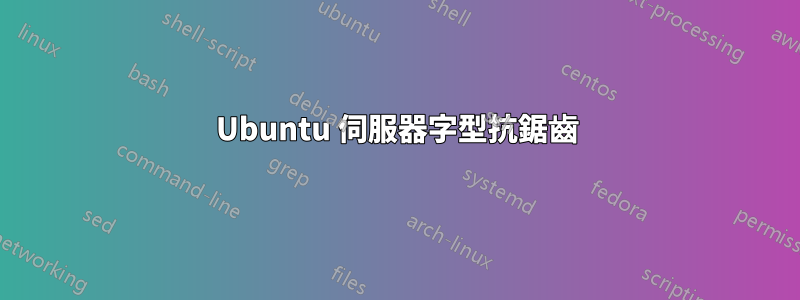 Ubuntu 伺服器字型抗鋸齒