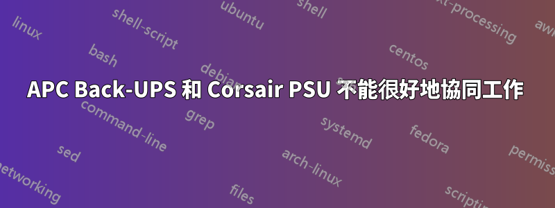 APC Back-UPS 和 Corsair PSU 不能很好地協同工作