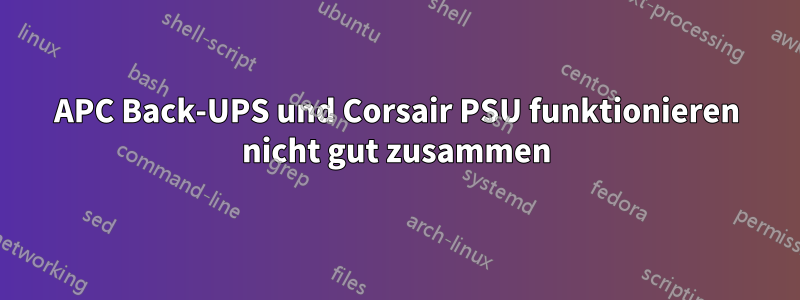 APC Back-UPS und Corsair PSU funktionieren nicht gut zusammen
