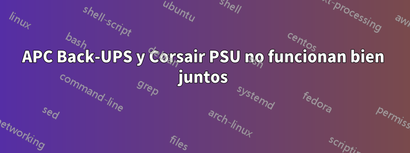 APC Back-UPS y Corsair PSU no funcionan bien juntos
