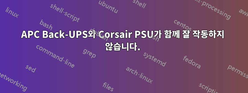 APC Back-UPS와 Corsair PSU가 함께 잘 작동하지 않습니다.