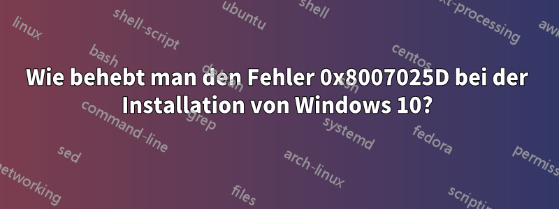 Wie behebt man den Fehler 0x8007025D bei der Installation von Windows 10?