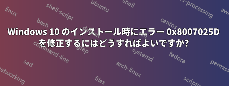 Windows 10 のインストール時にエラー 0x8007025D を修正するにはどうすればよいですか?