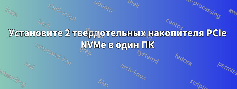 Установите 2 твердотельных накопителя PCIe NVMe в один ПК